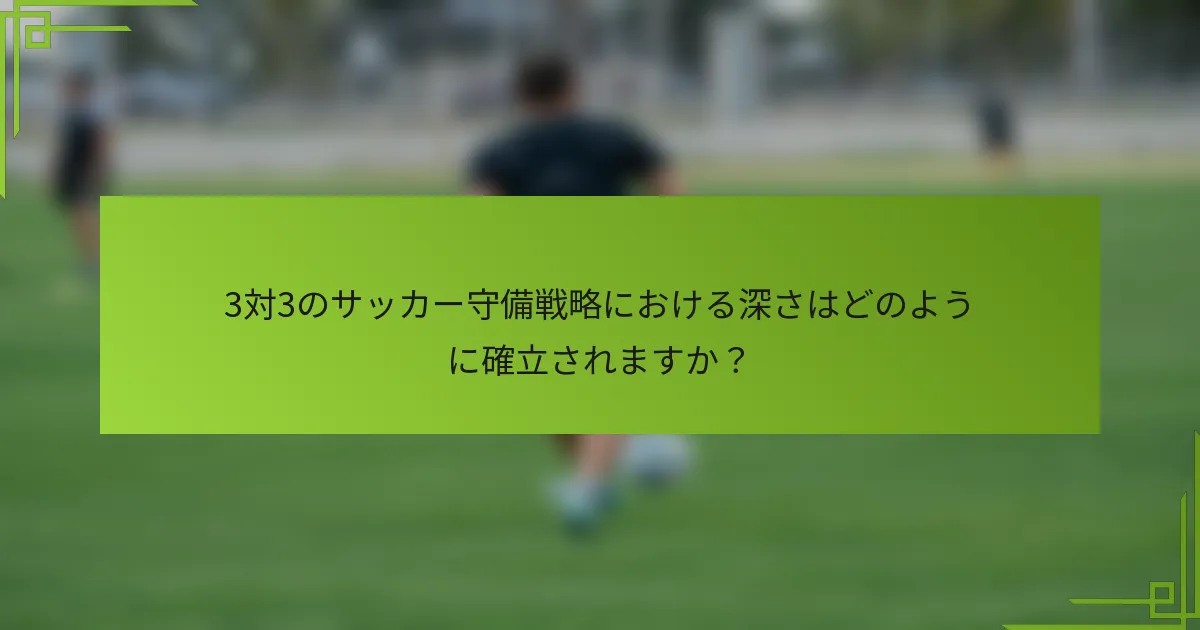 3対3のサッカー守備戦略における深さはどのように確立されますか?