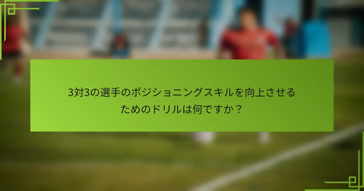 3対3の選手のポジショニングスキルを向上させるためのドリルは何ですか？