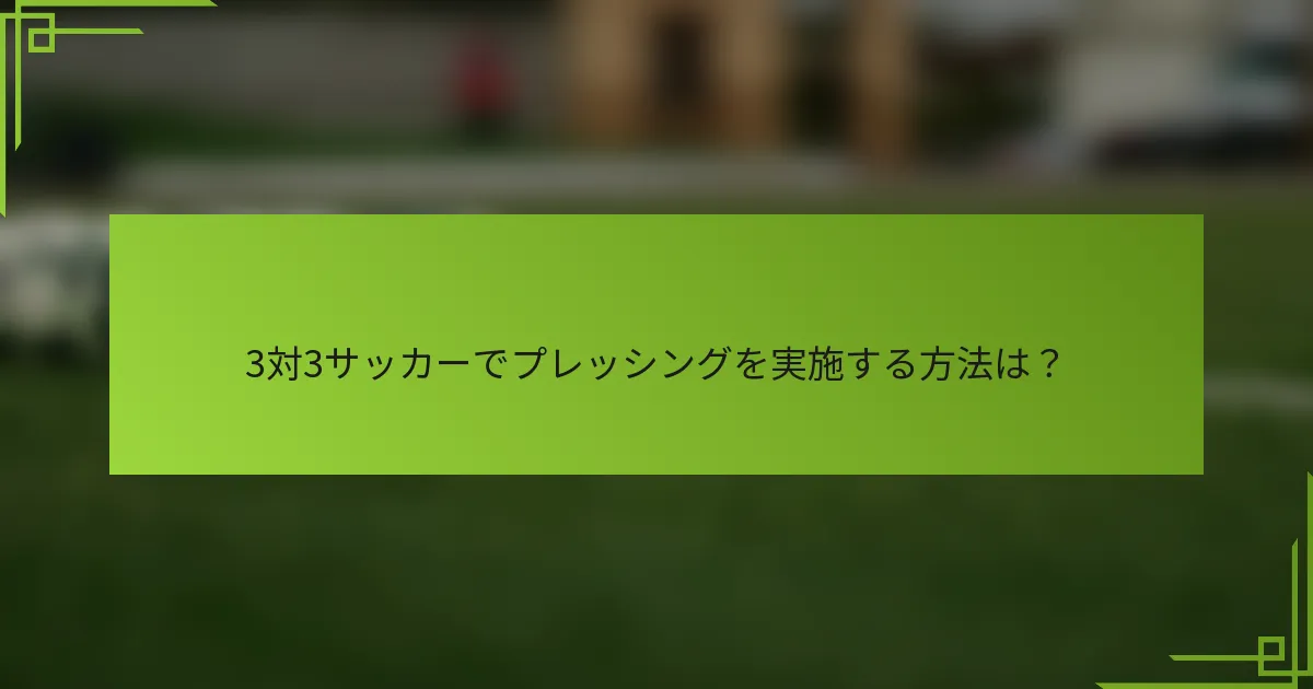 3対3サッカーでプレッシングを実施する方法は？