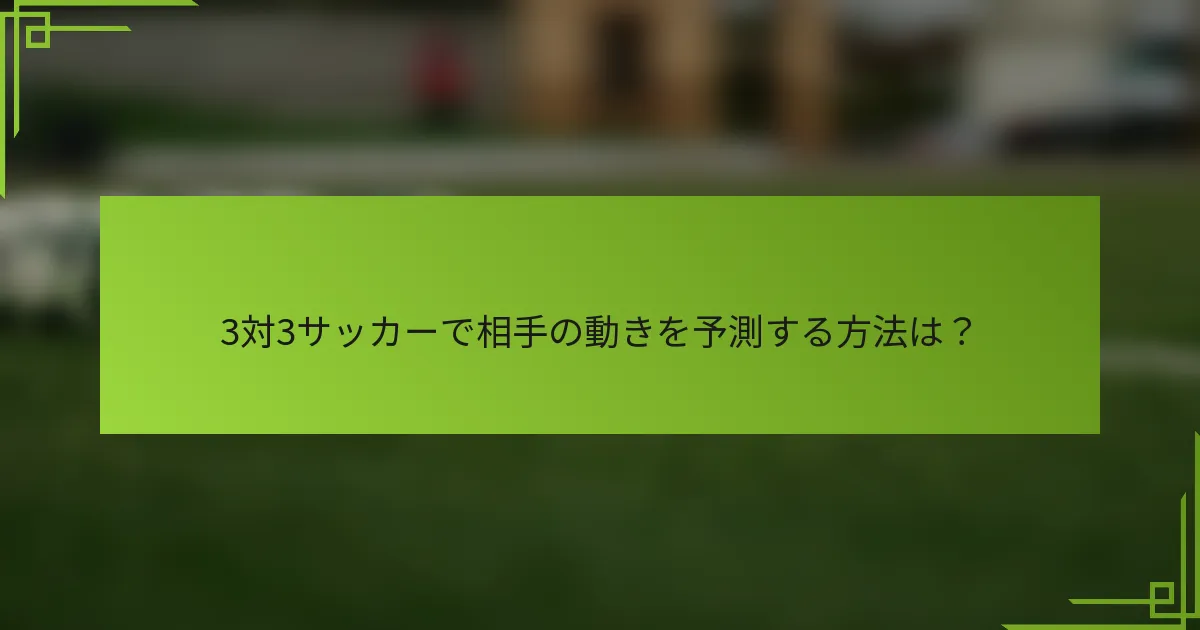 3対3サッカーで相手の動きを予測する方法は？