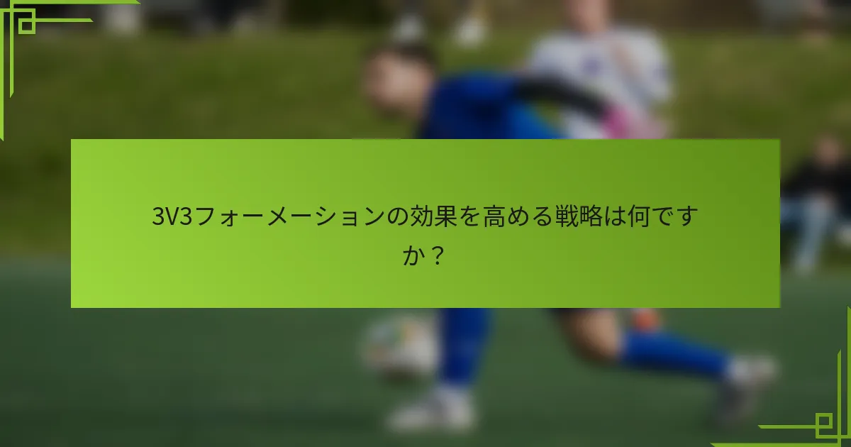 3V3フォーメーションの効果を高める戦略は何ですか？
