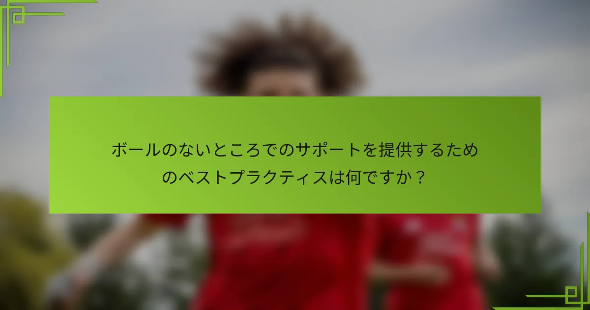ボールのないところでのサポートを提供するためのベストプラクティスは何ですか？