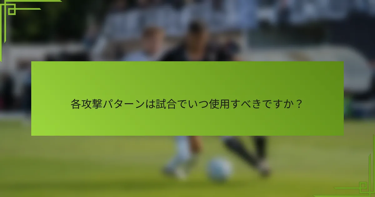 各攻撃パターンは試合でいつ使用すべきですか？