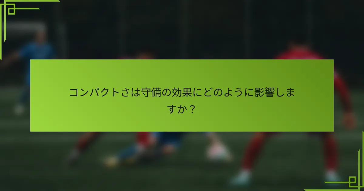 コンパクトさは守備の効果にどのように影響しますか？