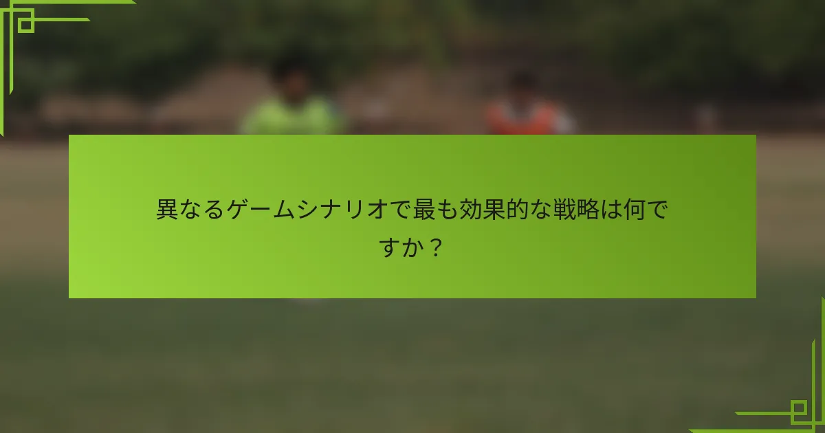 異なるゲームシナリオで最も効果的な戦略は何ですか？